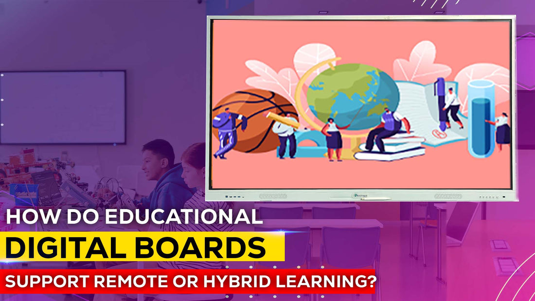 How Do Educational Digital Boards Support Remote or Hybrid Learning?