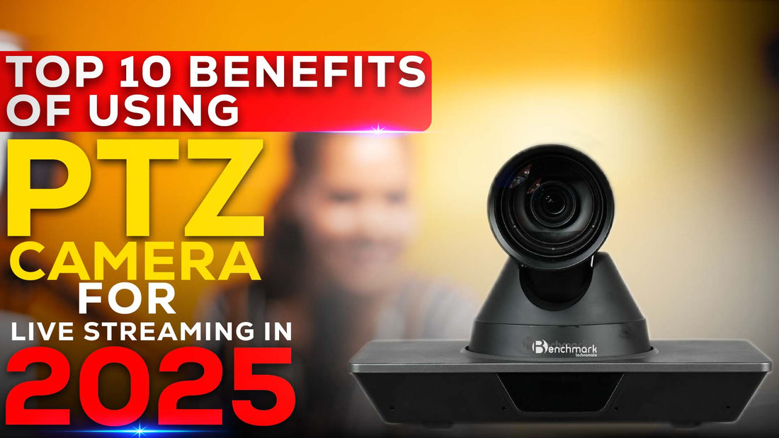 Top 10 Benefits of Using PTZ Camera for Live Streaming in 2025