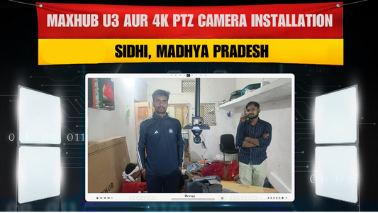 Maxhub U3 aur 4K PTZ Camera Installation – Sidhi, Madhya Pradesh