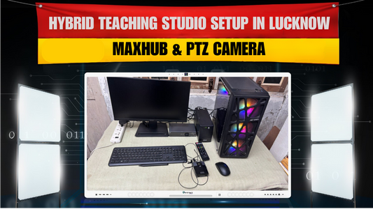 Hybrid Teaching Studio Setup in Lucknow | Maxhub & PTZ Camera