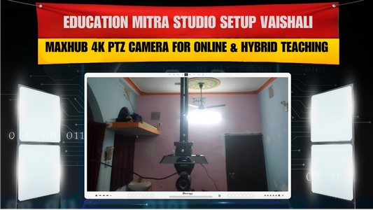 Education Mitra Studio Setup Vaishali – Maxhub 4K PTZ Camera for Online & Hybrid Teaching