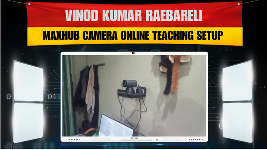 Vinod Kumar Raebareli | Maxhub Camera Online Teaching Setup