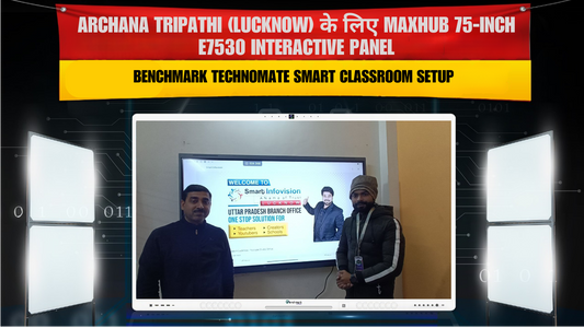 Archana Tripathi (Lucknow) के लिए Maxhub 75-Inch E7530 Interactive Panel | Smart Classroom Setup