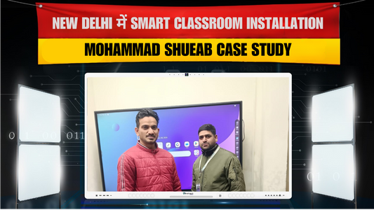 New Delhi में Smart Classroom Installation | Mohammad Shueab Case Study