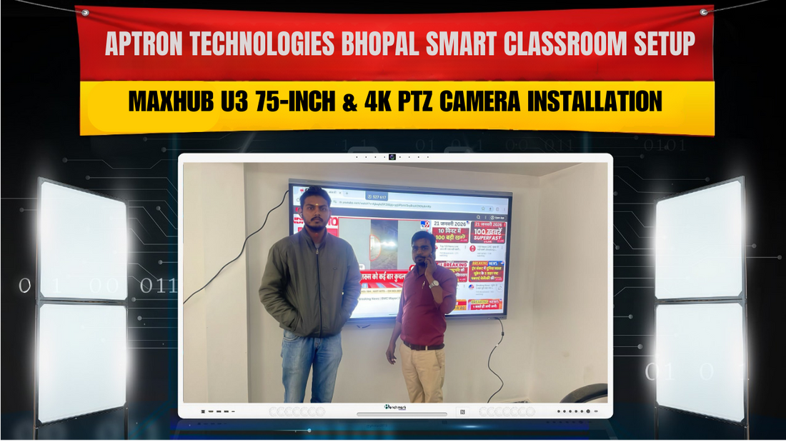 Aptron Technologies Bhopal Smart Classroom Setup | Maxhub U3 75-Inch & 4K PTZ Camera Installation