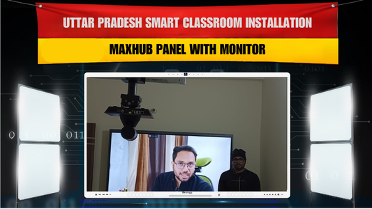 Uttar Pradesh Smart Classroom Installation – Maxhub Panel with Monitor