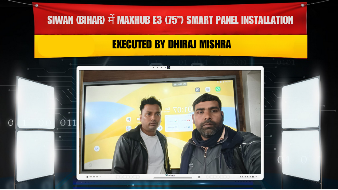 Siwan (Bihar) में Maxhub E3 (75”) Smart Panel Installation – Executed by Dhiraj Mishra