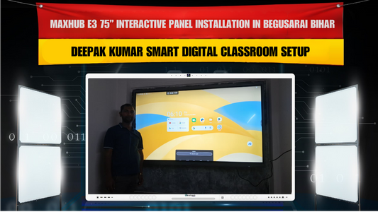 MAXHUB E3 75” Interactive Panel Installation in Begusarai Bihar | Deepak Kumar Smart Digital Classroom Setup