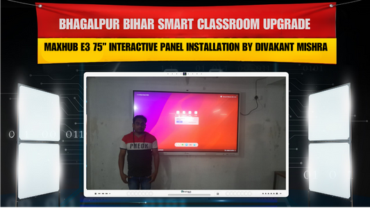 Bhagalpur Bihar Smart Classroom Upgrade | MAXHUB E3 75” Interactive Panel Installation by Divakant Mishra