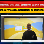 Maxhub E3 (75”) Smart Classroom Setup in Ranchi – 4K PTZ Camera Installation by Sristhi Thapa