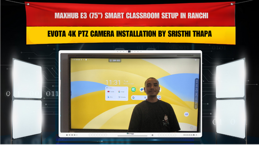 Maxhub E3 (75”) Smart Classroom Setup in Ranchi – 4K PTZ Camera Installation by Sristhi Thapa