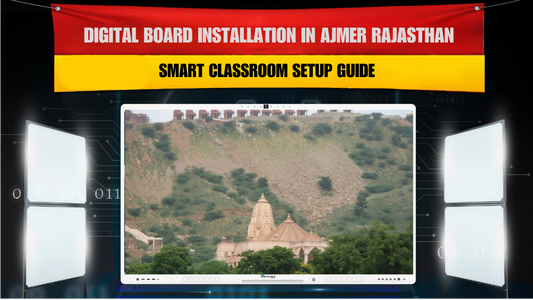 Digital Board Installation in Ajmer Rajasthan | Smart Classroom Setup Guide
