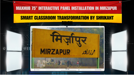 Maxhub 75” Interactive Panel Installation in Mirzapur – Smart Classroom Transformation by Shrikant Singh