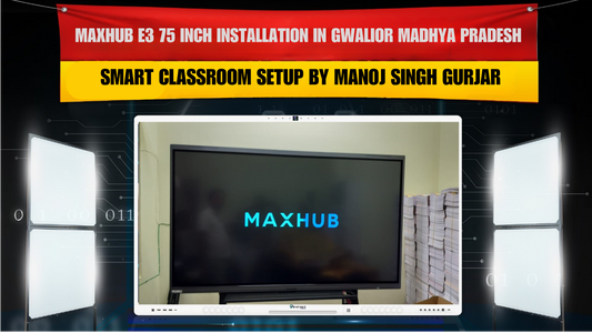 MAXHUB E3 75 Inch Installation in Gwalior Madhya Pradesh | Smart Classroom Setup by Manoj Singh Gurjar