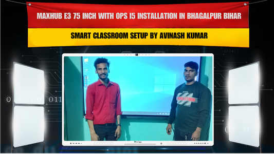MAXHUB E3 75 Inch with OPS i5 Installation in Bhagalpur Bihar | Smart Classroom Setup by Avinash Kumar