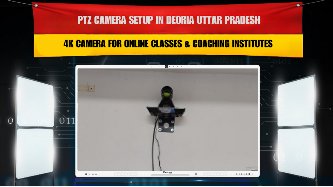 PTZ Camera Setup in Deoria Uttar Pradesh | 4K Camera for Online Classes & Coaching Institutes