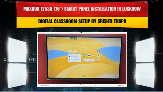 MAXHUB E7530 (75”) Smart Panel Installation in Lucknow | Digital Classroom Setup by Srishti Thapa