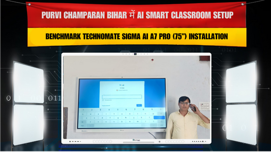 Purvi Champaran Bihar में AI Smart Classroom Setup | Benchmark Technomate Sigma AI A7 Pro (75”) Installation