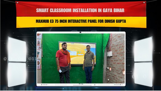 Smart Classroom Installation in Gaya Bihar with Maxhub E3 75 Inch Interactive Panel for Dinish Gupta