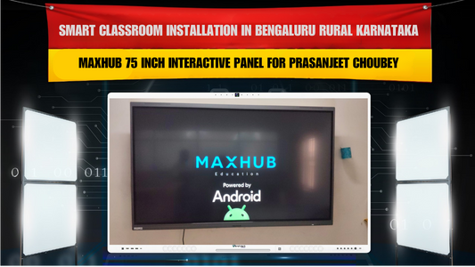 Smart Classroom Installation in Bengaluru Rural Karnataka with Maxhub 75 Inch Interactive Panel for Prasanjeet Choubey