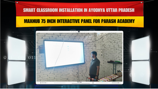 Smart Classroom Installation in Ayodhya Uttar Pradesh with Maxhub 75 Inch Interactive Panel for Parash Academy