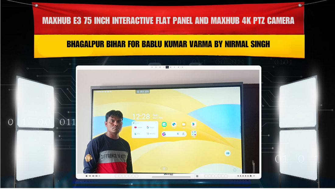 MAXHUB E3 75 Inch Interactive Flat Panel and MAXHUB 4K PTZ Camera Installation in Bhagalpur Bihar for Bablu Kumar Varma by Nirmal Singh