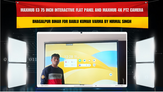 MAXHUB E3 75 Inch Interactive Flat Panel and MAXHUB 4K PTZ Camera Installation in Bhagalpur Bihar for Bablu Kumar Varma by Nirmal Singh