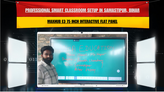Professional Smart Classroom Setup in Samastipur, Bihar Using Maxhub E3 75 Inch Interactive Flat Panel