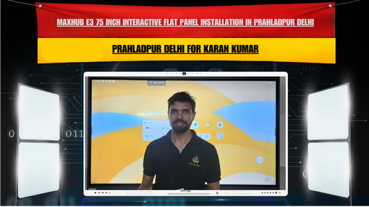 Maxhub E3 75 Inch Interactive Flat Panel Installation in Prahladpur Delhi | Karan Kumar