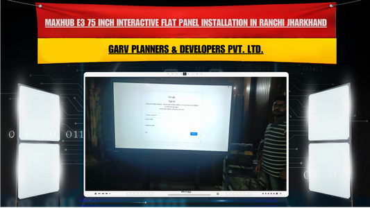 Maxhub E3 75 Inch Interactive Flat Panel Installation in Ranchi Jharkhand | Garv Planners & Developers Pvt. Ltd.