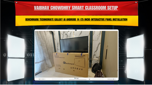 Vaibhav Chowdhry Smart Classroom Setup | Benchmark Technomate Galaxy AI Android 14 (75 Inch) Interactive Panel Installation