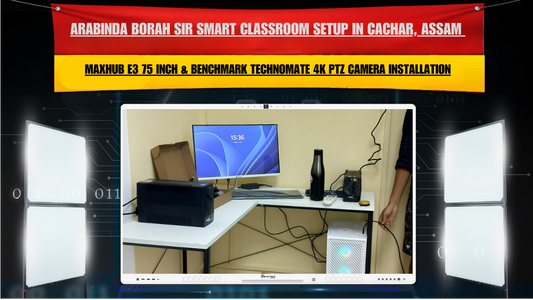 Arabinda Borah Sir Smart Classroom Setup in Cachar, Assam | Maxhub E3 75 Inch & Benchmark Technomate 4K PTZ Camera Installation