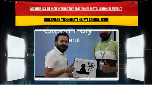 Maxhub U3 75 Inch Interactive Flat Panel Installation in Meerut | Benchmark Technomate 4K PTZ Camera Setup