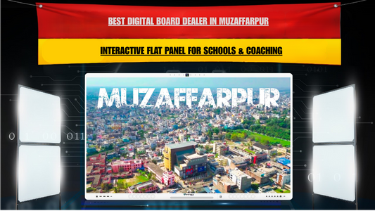 Best Digital Board Dealer in Muzaffarpur | Interactive Flat Panel for Schools & Coaching