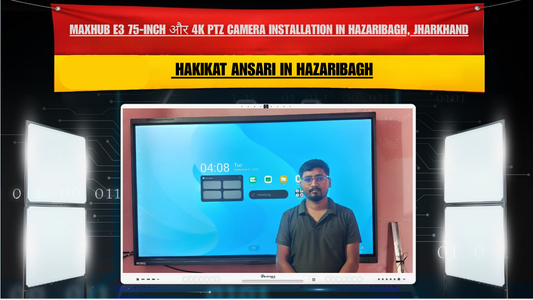 MAXHUB E3 75-Inch और 4K PTZ Camera Installation in Hazaribagh, Jharkhand