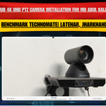 Maxhub 4K UHD PTZ Camera Installation for Md Abul Kalam | Latehar, Jharkhand