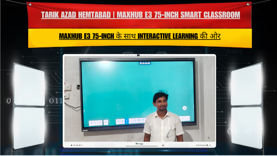 Tarik Azad Hemtabad | MAXHUB E3 75-Inch Smart Classroom
