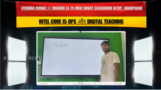 Jitendra Kumar का MAXHUB E3 75-Inch Smart Classroom Setup, West Champaran Bihar | Intel Core i5 OPS और Digital Teaching