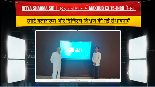 Nitya Sharma Sir | चूरू, राजस्थान में MAXHUB E3 75-Inch पैनल | स्मार्ट क्लासरूम और डिजिटल शिक्षण की नई संभावनाएँ