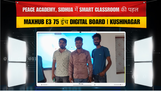 Peace Academy, Sidhua में Smart Classroom की पहल | MAXHUB E3 75 इंच Digital Board | Kushinagar
