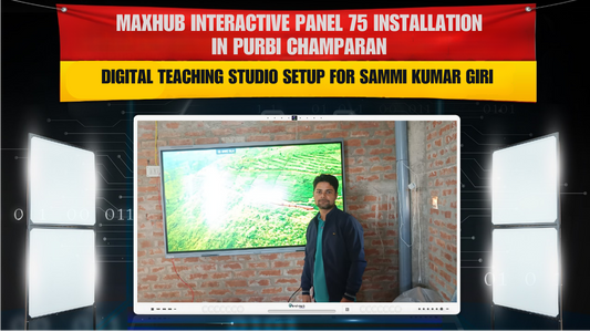 Maxhub Interactive Panel 75 Installation in Purbi Champaran | Digital Teaching Studio Setup for Sammi Kumar Giri