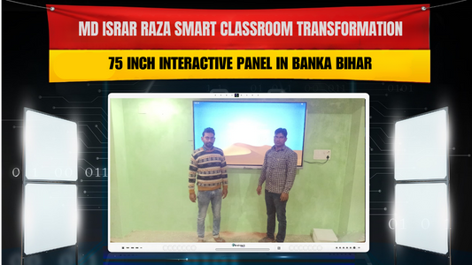 MD Israr Raza Smart Classroom Transformation | 75 Inch Interactive Panel in Banka Bihar