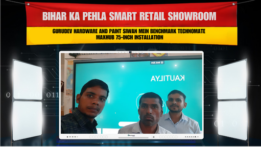 Bihar Ka Pehla Smart Retail Showroom – Gurudev Hardware and Paint Siwan Mein Benchmark Technomate Maxhub 75-inch Installation
