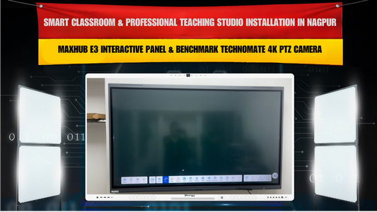 Smart Classroom & Professional Teaching Studio Installation in Nagpur with Maxhub E3 Interactive Panel & Benchmark Technomate 4K PTZ Camera