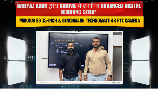 Imtiyaz Khan – Bhopal में Maxhub E3 75-Inch Display और Benchmark Technomate 4K PTZ Camera के साथ Smart Classroom Setup