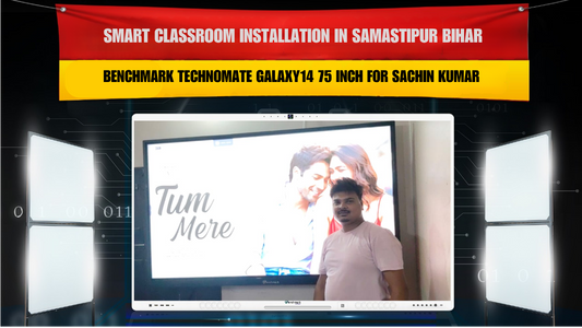 Smart Classroom Installation in Samastipur Bihar with Benchmark Technomate Galaxy14 75 Inch for Sachin Kumar