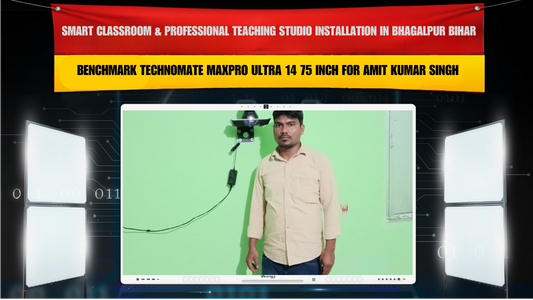 Smart Classroom & Professional Teaching Studio Installation in Bhagalpur Bihar with Benchmark Technomate MaxPro Ultra 14 75 Inch for Amit Kumar Singh