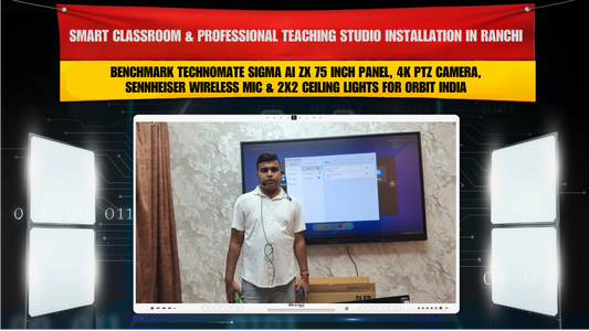 Smart Classroom & Professional Teaching Studio Installation in Ranchi Jharkhand with Benchmark Technomate Sigma AI ZX 75 Inch Panel, 4K PTZ Camera, Sennheiser Wireless Mic & 2x2 Ceiling Lights for Orbit India