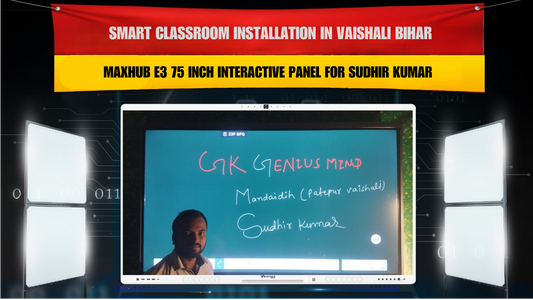 Smart Classroom Installation in Vaishali Bihar with Maxhub E3 75 Inch Interactive Panel for Sudhir Kumar