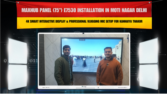 Maxhub Panel (75") E7530 Installation in Moti Nagar Delhi | 4K Smart Interactive Display & Professional Vlogging Mic Setup for Kanhaiya Thakur